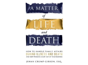 Cover of the book “A Matter of Life and Death: How to Handle Family Affairs During Illness and Death and Keep Probate Court Out of Your Business” by Jehan Crump-Gibson, Esq., featuring torn paper design in navy and gold.