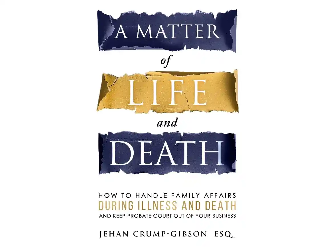 Cover of the book “A Matter of Life and Death: How to Handle Family Affairs During Illness and Death and Keep Probate Court Out of Your Business” by Jehan Crump-Gibson, Esq., featuring torn paper design in navy and gold.